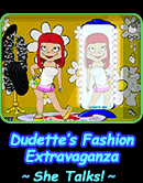 Dudette's Fashion Extravaganza - She Talks!