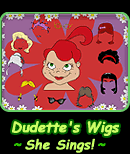 Dudette's Wigs - She Sings!